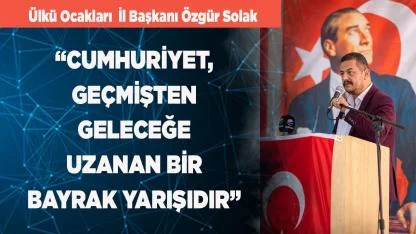 BAŞKAN SOLAK: “CUMHURİYET, BİR BAYRAK YARIŞIDIR”
