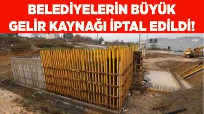 Belediyelerin büyük gelir kaynağı iptal edildi