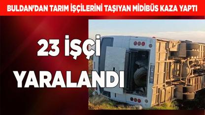 BULDAN'DAN TARIM İŞÇİLERİNİ TAŞIYAN MİDİBÜS DEVRİLDİ