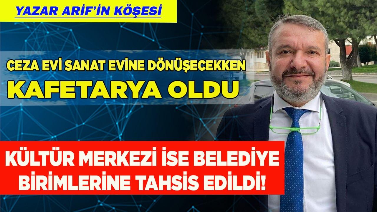 CEZA EVİ SANAT EVİNE DÖNÜŞECEKKEN KAFETARYA OLDU, KÜLTÜR MERKEZİ İSE BELEDİYE BİRİMLERİNE TAHSİS EDİLDİ!