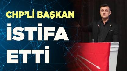 CHP’Lİ BAŞKAN İSTİFA ETTİ