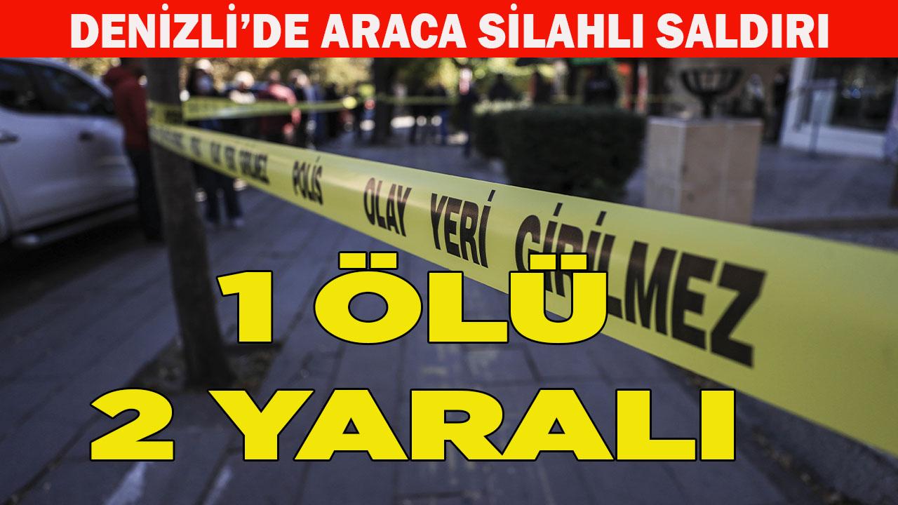Denizli’de araca silahlı saldırı: 1 ölü, 2 yaralı