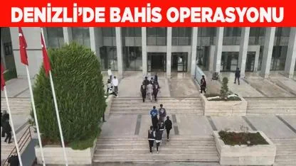 DENİZLİ’DE BAHİS OPERASYONU