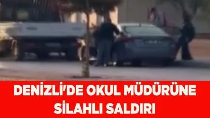 DENİZLİ'DE OKUL MÜDÜRÜNE SİLAHLI SALDIRI