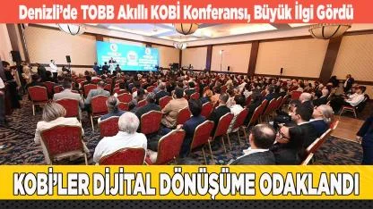 Denizli’de TOBB Akıllı KOBİ Konferansı, Büyük İlgi Gördü