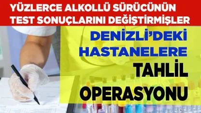 Denizli’deki hastanelerde sahte tahlil operasyonu