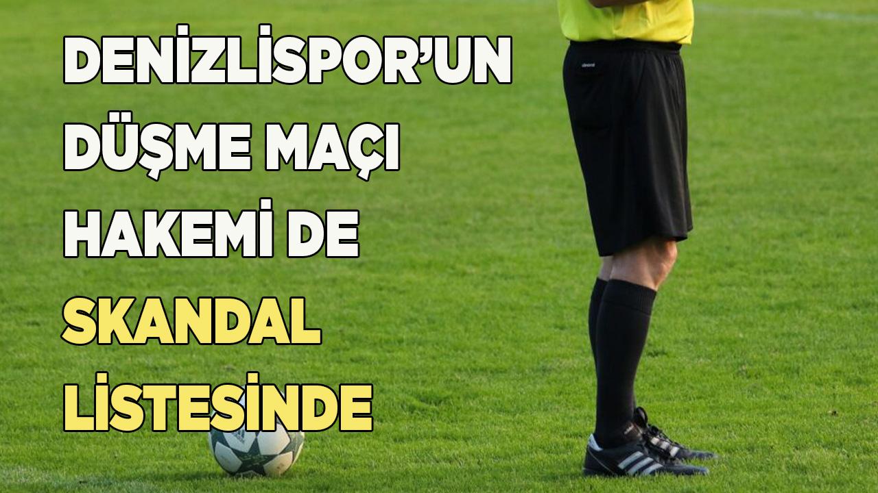 DENİZLİSPOR’UN DÜŞME MAÇI HAKEMİ DE SKANDAL LİSTESİNDE