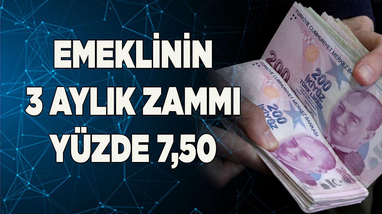 EMEKLİNİN ÜÇ AYLIK MAAŞ ZAMMI YÜZDE 7,50
