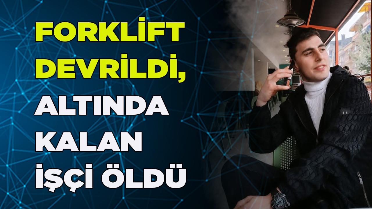 Forklift devrildi, altında kalan işçi öldü