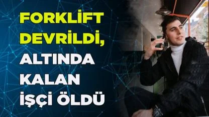 Forklift devrildi, altında kalan işçi öldü