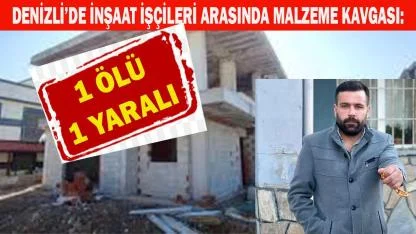 inşaat işçileri arasında malzeme kavgası: 1 ölü, 1 yaralı