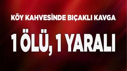 Kahvehanede bıçaklı kavga: 1 ölü, 1 yaralı