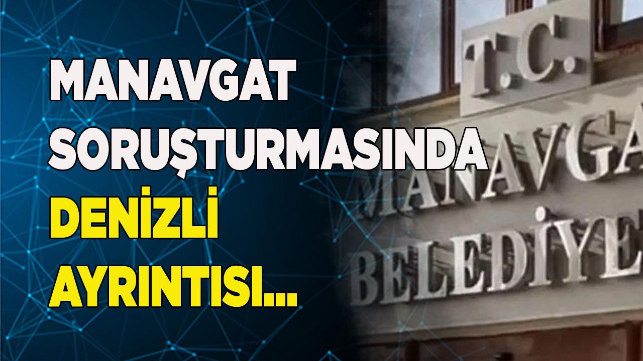 Manavgat soruşturmasında Denizli detayı