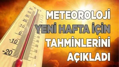 Meteoroloji yeni hafta için tahminlerini açıkladı