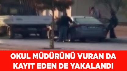 OKUL MÜDÜRÜNÜ VURAN DA ÇEKEN DE YAKALANDI