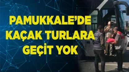 PAMUKKALE’DE KAÇAK TURLARA GEÇİT YOK