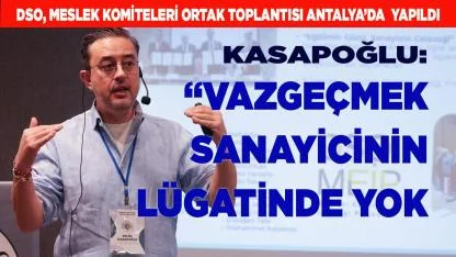 DSO MESLEK KOMİTELERİ ANTALYA’DA TOPLANDI