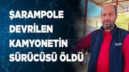Şarampole devrilen kamyonetin sürücüsü öldü