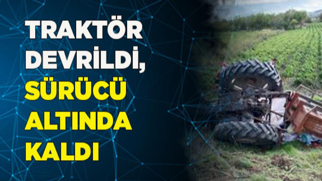 Traktör kaza yaptı, sürücü altında kaldı