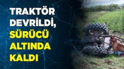 Traktör kaza yaptı, sürücü altında kaldı