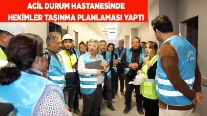 ACİL DURUM HASTANESİNDE HEKİMLER TAŞINMA PLANLARI