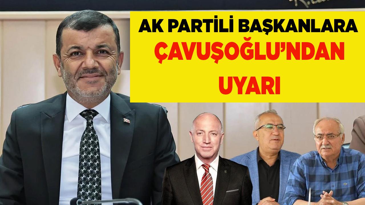 AK Partili Başkanlara Çavuşoğlu’dan uyarı