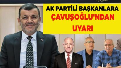 AK Partili Başkanlara Çavuşoğlu’dan uyarı