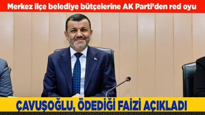 ÇAVUŞOĞLU, ÖDEDİĞİ FAİZİ AÇIKLADI