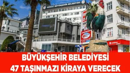 DENİZLİ BÜYÜKŞEHİR BELEDİYESİ 47 TAŞINMAZI KİRAYA VERECEK