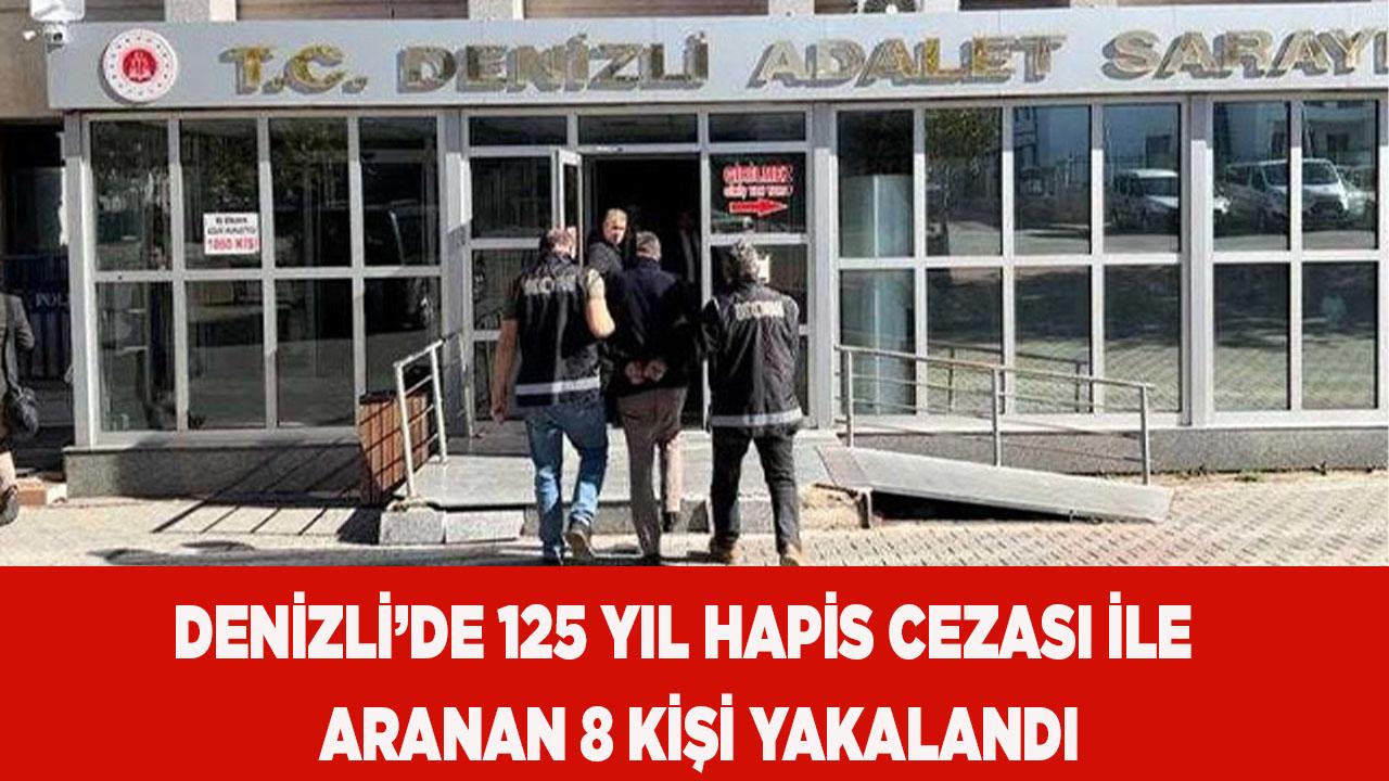Denizli’de 125 yıl hapis cezası ile aranan 8 kişi yakalandı