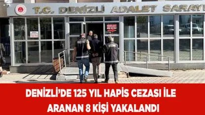 Denizli’de 125 yıl hapis cezası ile aranan 8 kişi yakalandı