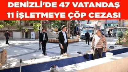 DENİZLİ'DE 47 VATANDAŞ 11 İŞLETMEYE ÇÖP CEZASI