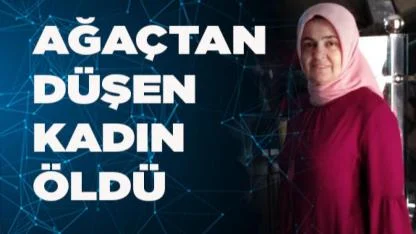Denizli’de ağaçtan düşen  kadın öldü