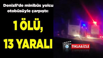 Denizli’de minibüs yolcu otobüsüyle çarpıştı 1 ölü 13 yaralı