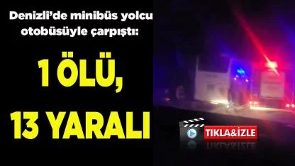 Denizli’de minibüs yolcu otobüsüyle çarpıştı 1 ölü 13 yaralı