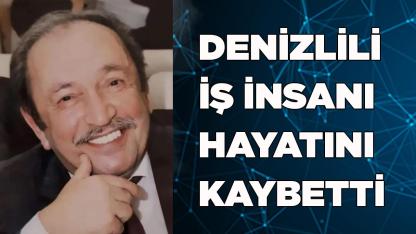 Denizlili iş insanı hayatını kaybetti