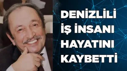 Denizlili iş insanı hayatını kaybetti