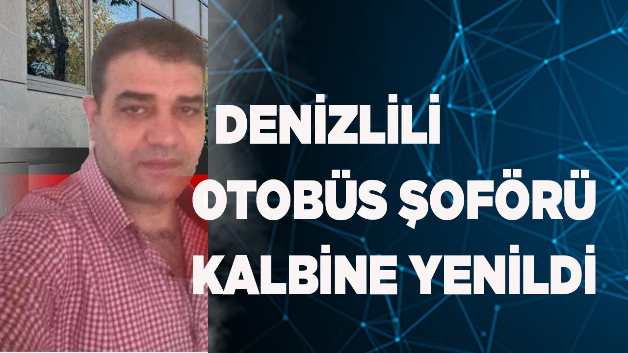Denizlili otobüs şoförü kalbine yenildi