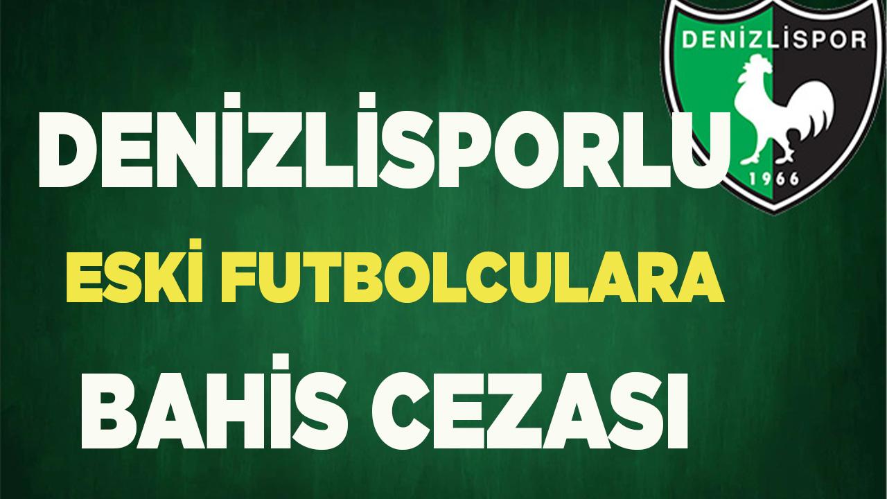 Denizlisporlu eski futbolculara bahis cezası