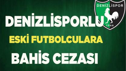 Denizlisporlu eski futbolculara bahis cezası