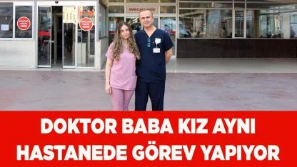 DOKTOR BABA KIZ AYNI HASTANEDE GÖREV YAPIYOR