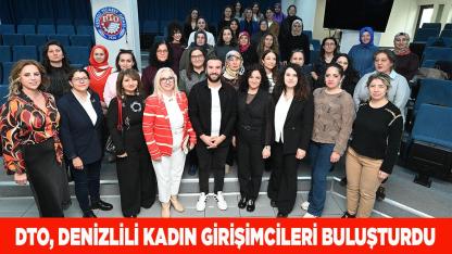 DTO, DENİZLİLİ KADIN GİRİŞİMCİLERİ BULUŞTURDU