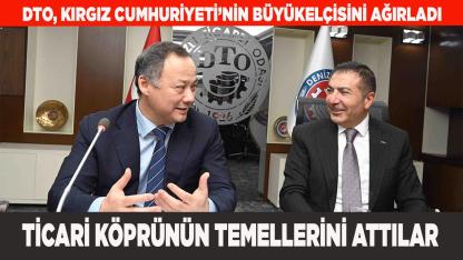 DTO, KIRGIZ CUMHURİYETİ’NİN BÜYÜKELÇİSİNİ AĞIRLADI