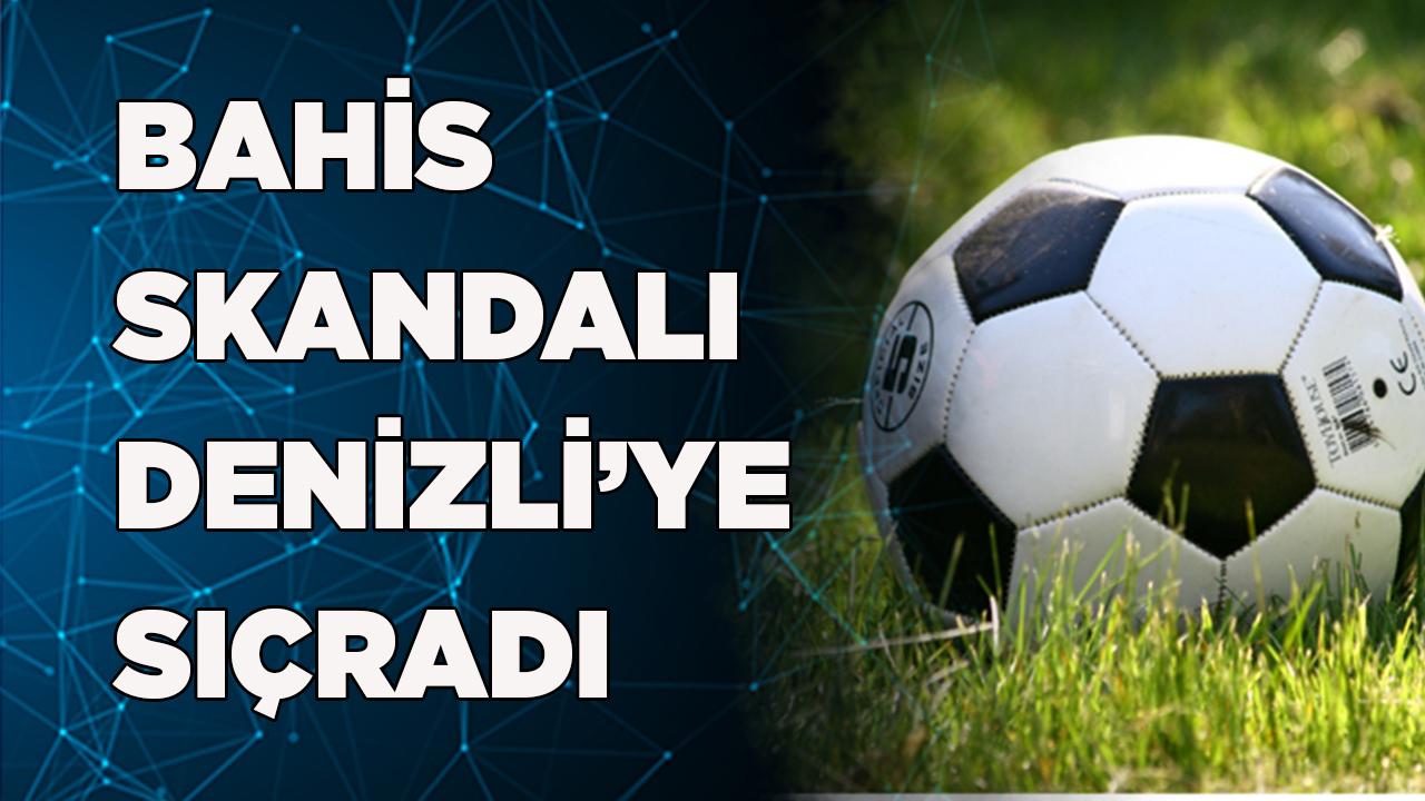 FUTBOL&#039;DA BAHİS SKANDALI DENİZLİ’YE SIÇRADI