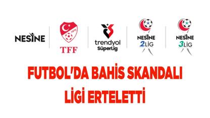 FUTBOL'DA BAHİS SKANDALI LİGİ ERTELETTİ