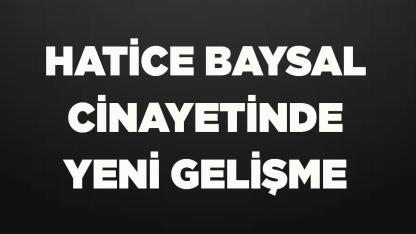 Hatice Baysal cinayetinde yeni gelişme