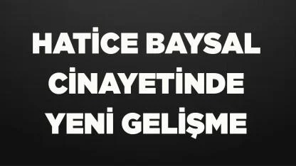 Hatice Baysal cinayetinde yeni gelişme
