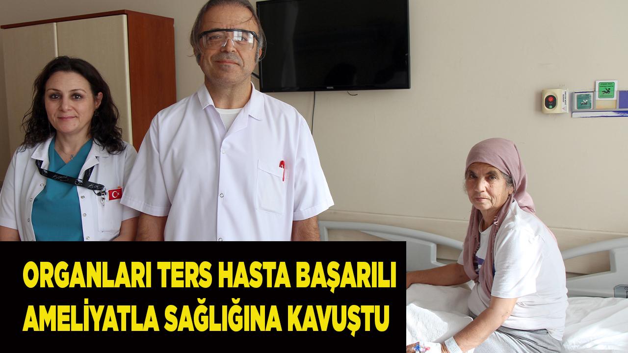 ORGANLARI TERS HASTA BAŞARILI AMELİYATLA SAĞLIĞINA KAVUŞTU