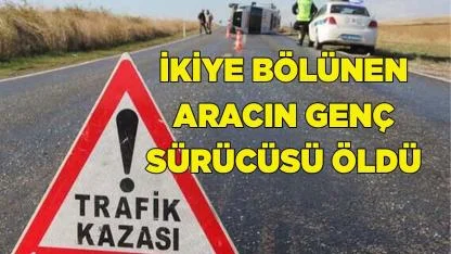 İkiye bölünen otomobildeki kadın hayatını kaybetti