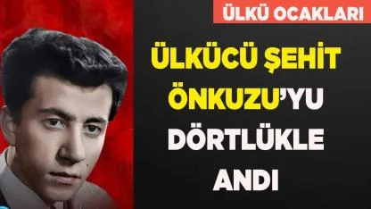 ÜLKÜ OCAKLARI’NDAN ÜLKÜCÜ ŞEHİT ÖNKUZU’YU ANMA MESAJI